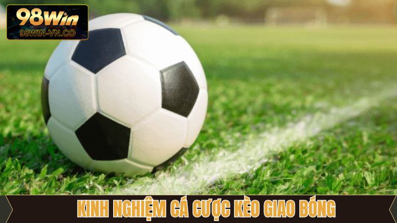 Bật mí bí kíp chơi kèo giao bóng thắng lớn