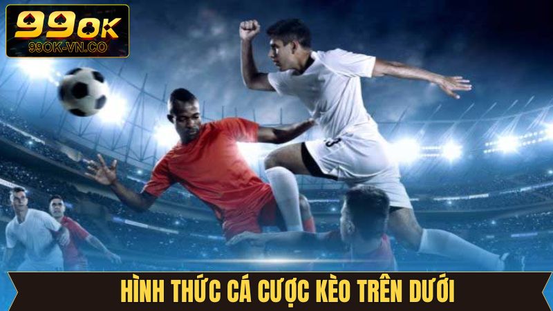 Những hình thức đặt cược trong kèo trên dưới